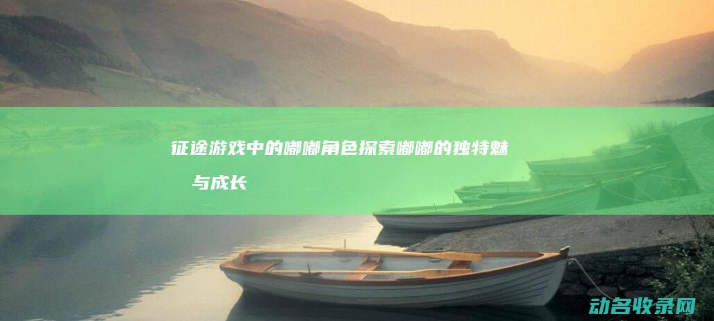 游戏中的嘟嘟角色探索嘟嘟的独特魅力与成长