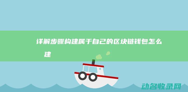 详解步骤 构建属于自己的区块链钱包 (怎么构建)